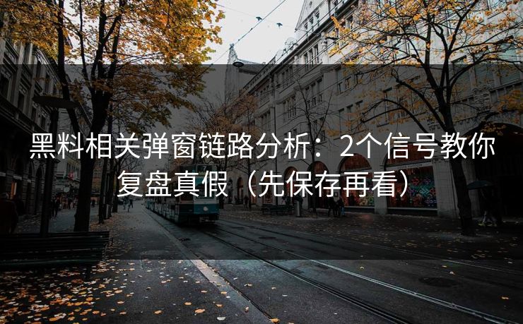 黑料相关弹窗链路分析:2个信号教你复盘真假(先保存再看) 黑料相关弹窗链路分析:2个信号教你复盘真假(先保存再看)