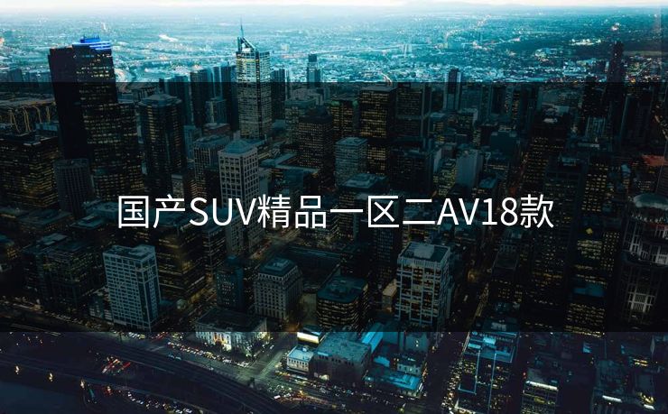 国产SUV精品一区二AV18款